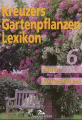 Kreuzers Gartenpflanzen-Lexikon. Gesamtausgabe. Bände 4-7 ohne Band... / Rosen und Kletterpflanzen - Johannes Kreuzer