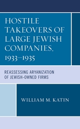Hostile Takeovers of Large Jewish Companies, 1933-1935 -  William M. Katin