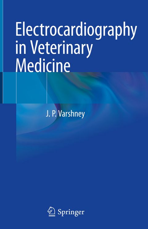 Electrocardiography in Veterinary Medicine -  J.P. Varshney