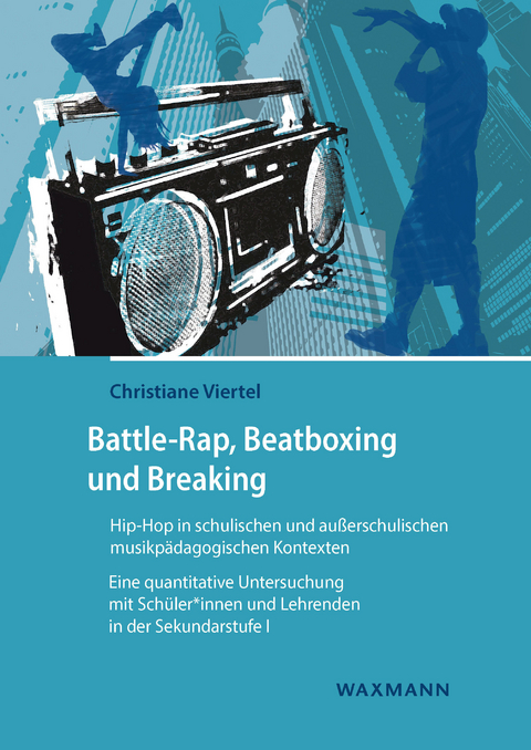 Battle-Rap, Beatboxing und Breaking - Hip-Hop in schulischen und außerschulischen musikpädagogischen Kontexten -  Christiane Viertel