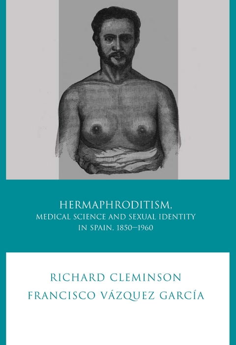 Hermaphroditism, Medical Science and Sexual Identity in Spain, 1850-1960 -  Richard Cleminson,  Francisco Vazquez Garcia