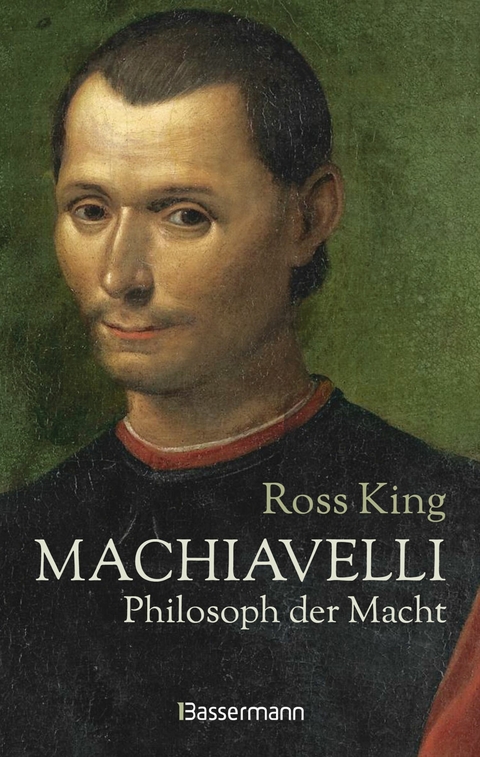 Machiavelli - Philosoph der Macht -  Ross King