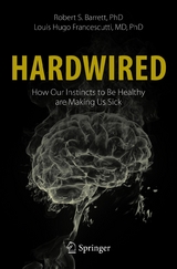 Hardwired: How Our Instincts to Be Healthy are Making Us Sick - Robert S. Barrett, Louis Hugo Francescutti