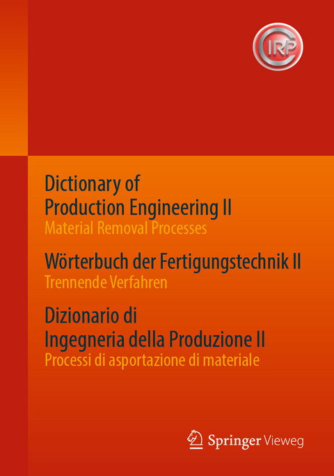 Dictionary of Production Engineering II - Material Removal Processes   Wörterbuch der Fertigungstechnik II - Trennende Verfahren   Dizionario di Ingegneria della Produzione II - Processi di asportazione di materiale