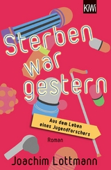 Sterben war gestern. Aus dem Leben eines Jugendforschers - Joachim Lottmann