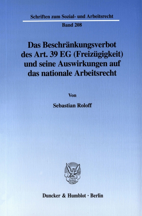 Das Beschränkungsverbot des Art. 39 EG (Freizügigkeit) und seine Auswirkungen auf das nationale Arbeitsrecht. -  Sebastian Roloff