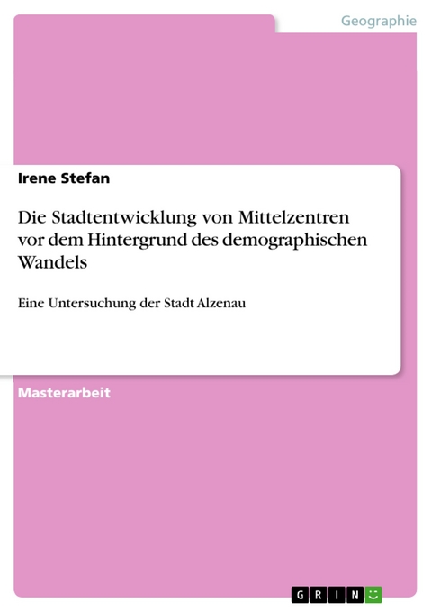 Die Stadtentwicklung von Mittelzentren vor dem Hintergrund des demographischen Wandels - Irene Stefan