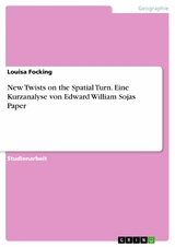 New Twists on the Spatial Turn. Eine Kurzanalyse von Edward William Sojas Paper - Louisa Focking