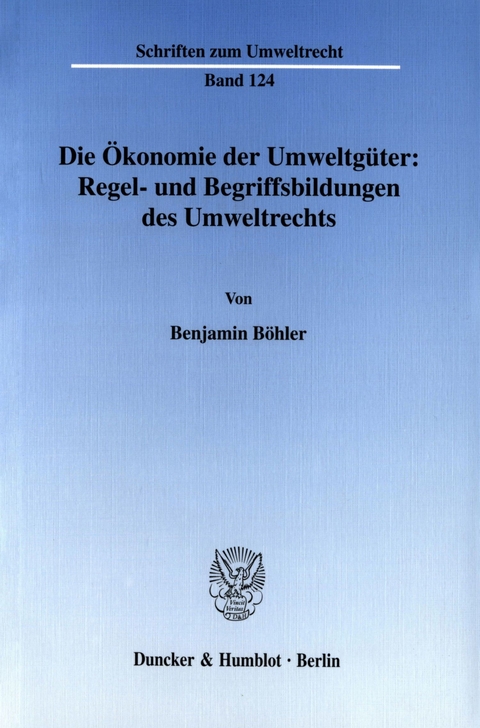 Die Ökonomie der Umweltgüter: Regel- und Begriffsbildungen des Umweltrechts. -  Benjamin Böhler