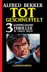 Tot geschnüffelt: Sammelband 3 Thriller in einem Buch - Alfred Bekker