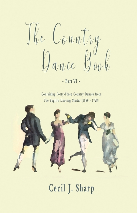 Country Dance Book - Part VI - Containing Forty-Three Country Dances from The English Dancing Master (1650 - 1728) -  George Butterworth,  Cecil J. Sharp