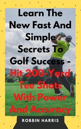 The New Easy Magic Moves to Master The Monster Golf Swing - In 7 Days Guaranteed - Robbin Harris