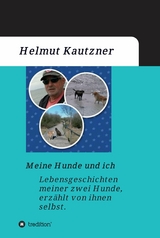 Meine Hunde und ich - Lebensgeschichten meiner zwei Hunde, erzählt von ihnen selbst - Helmut Kautzner