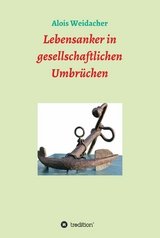 Lebensanker in gesellschaftlichen Umbrüchen - Alois Weidacher