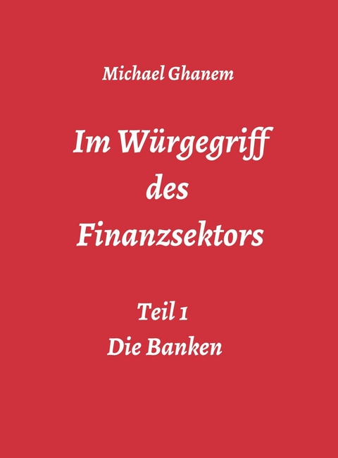 Im Würgegriff des  Finanzsektors - Michael Ghanem