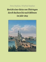 Bericht einer Reise von Thüringen durch Sachsen bis nach Böhmen  im Jahr 1823 - Petra / Winfried Stephan