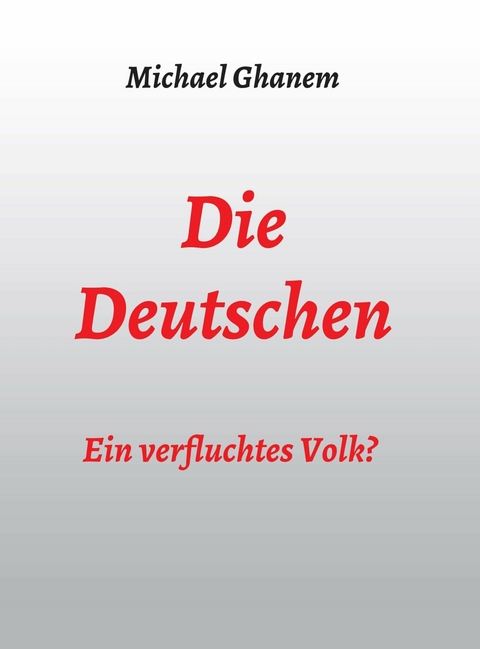 Die Deutschen: Ein verfluchtes Volk? - Michael Ghanem