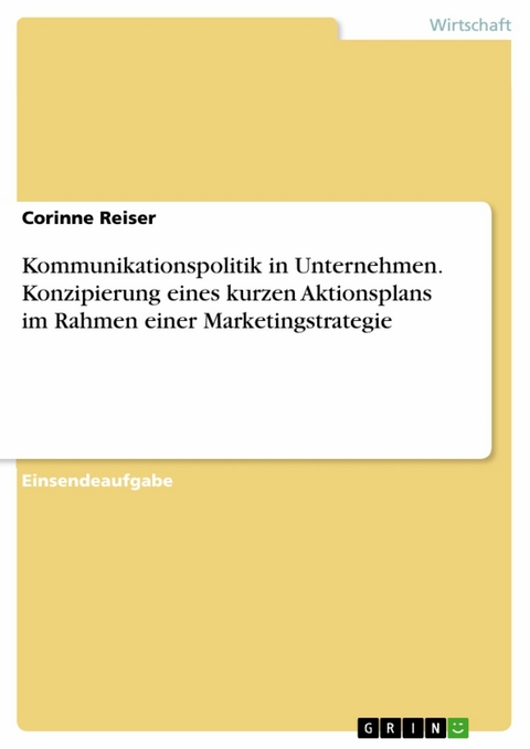 Kommunikationspolitik in Unternehmen. Konzipierung eines kurzen Aktionsplans im Rahmen einer Marketingstrategie - Corinne Reiser