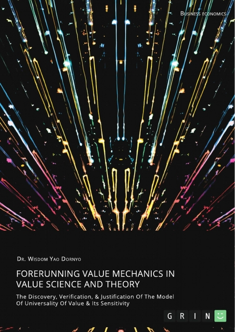 Forerunning Value Mechanics In Value Science And Theory. The Discovery, Verification, &
Justification Of The Model Of Universality Of Value & Its Sensitivity - Wisdom Yao Dornyo