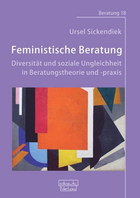 Feministische Beratung: Diversität und soziale Ungleichheit in Beratungstheorie und -praxis -  Ursel Sickendiek