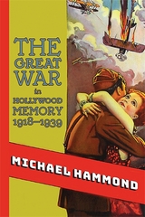 Great War in Hollywood Memory, 1918-1939 -  Michael Hammond