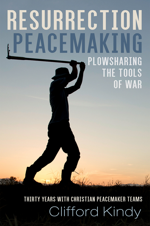 Resurrection Peacemaking: Plowsharing the Tools of War -  Clifford Kindy