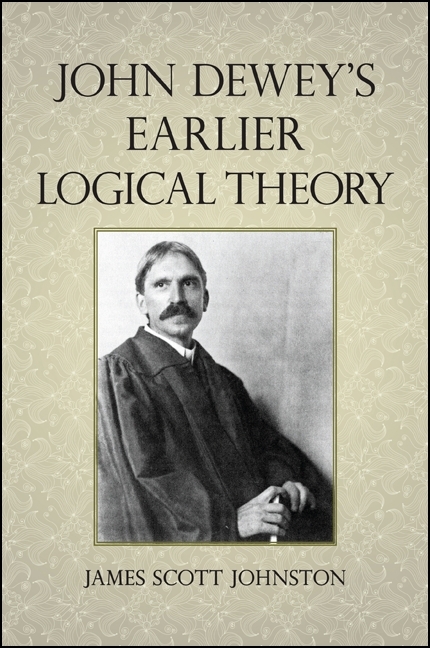 John Dewey's Earlier Logical Theory - James Scott Johnston