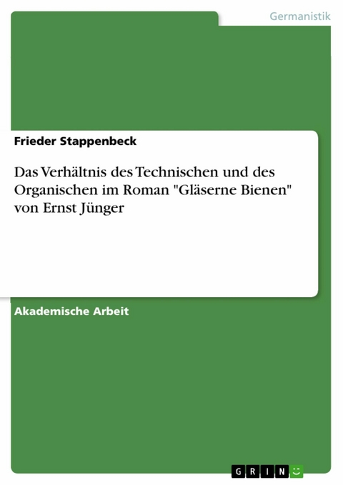 Das Verhältnis des Technischen und des Organischen im Roman "Gläserne Bienen" von Ernst Jünger - Frieder Stappenbeck