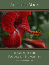 All Life Is Yoga: Yoga and the Future of Humanity - Sri Aurobindo, The (d.i. Mira Alfassa) Mother