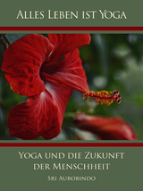 Yoga und die Zukunft der Menschheit - Sri Aurobindo, Die (d.i. Mira Alfassa) Mutter