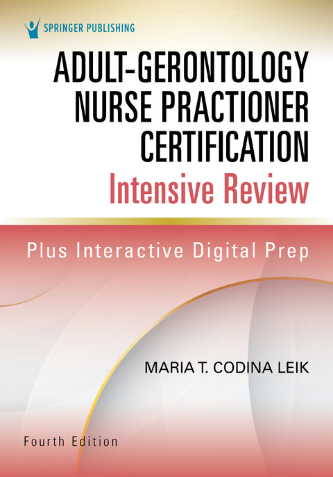 Adult-Gerontology Nurse Practitioner Certification Intensive Review, Fourth Edition - ARNP MSN  FNP-C  FNP-BC  AGPCNP-BC Maria T. Codina Leik