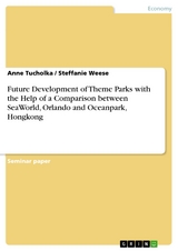 Future Development of Theme Parks with the Help of a Comparison between SeaWorld, Orlando and Oceanpark, Hongkong -  Anne Tucholka,  Steffanie Weese