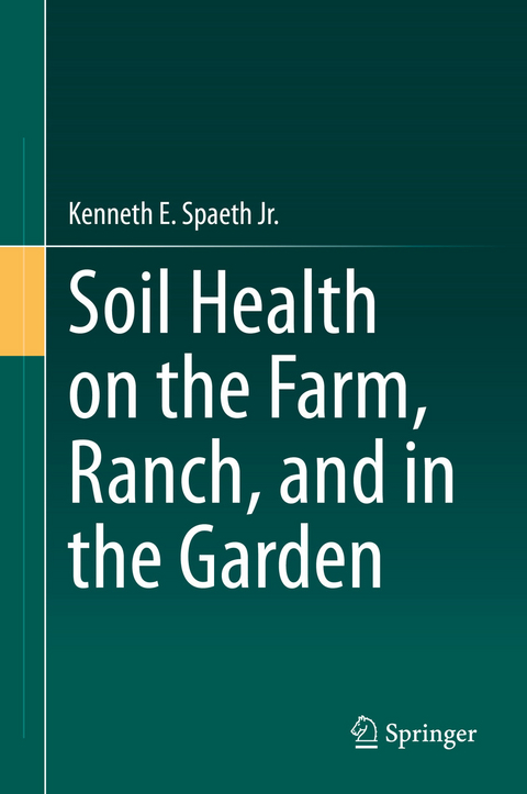 Soil Health on the Farm, Ranch, and in the Garden - Kenneth E. Spaeth Jr.