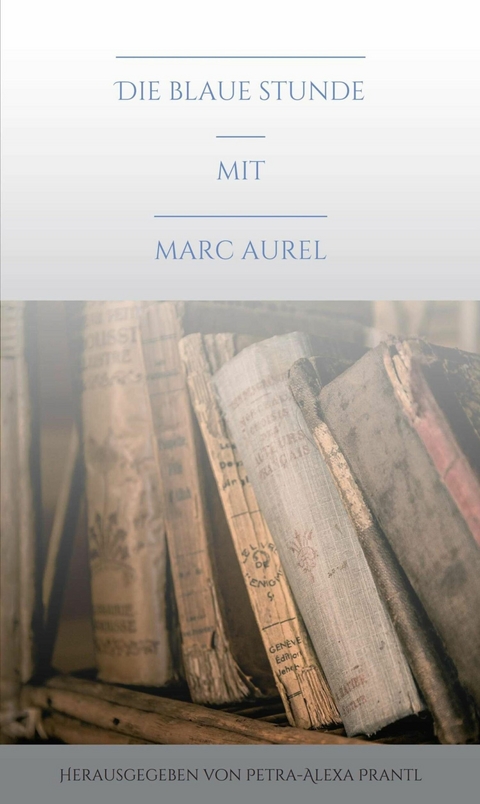 Die blaue Stunde mit Marc Aurel - Petra-Alexa Prantl