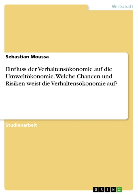 Einfluss der Verhaltensökonomie auf die Umweltökonomie. Welche Chancen und Risiken weist die Verhaltensökonomie auf? - Sebastian Moussa