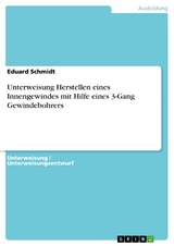 Unterweisung Herstellen eines Innengewindes mit Hilfe eines 3-Gang Gewindebohrers - Eduard Schmidt