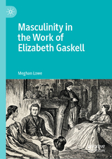 Masculinity in the Work of Elizabeth Gaskell - Meghan Lowe