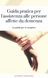 Guida pratica per l'assistenza alle persone affette da demenza - Giuseppe Pignataro