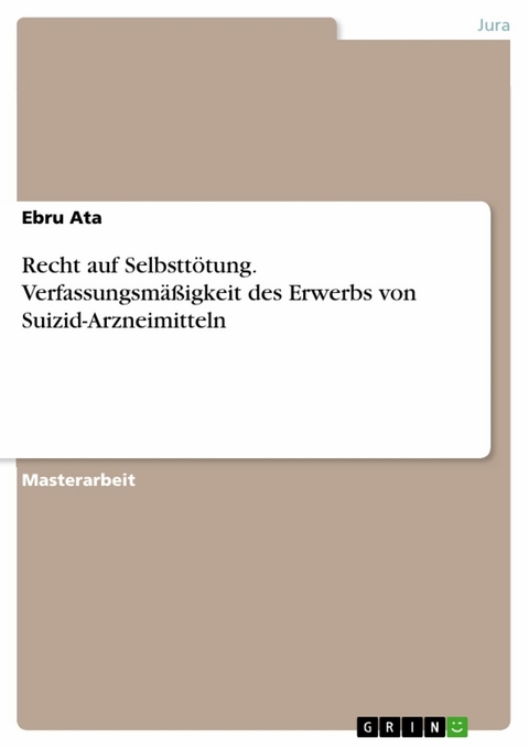 Recht auf Selbsttötung. Verfassungsmäßigkeit des Erwerbs von Suizid-Arzneimitteln - Ebru Ata