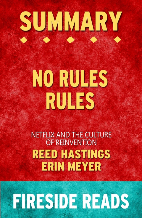 No Rules Rules: Netflix and the Culture of Reinvention by Reed Hastings and Erin Meyer: Summary by Fireside Reads - Fireside Reads