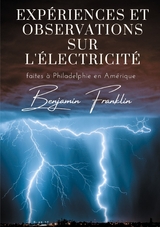 Expériences et observations sur l'électricité - Benjamin Franklin