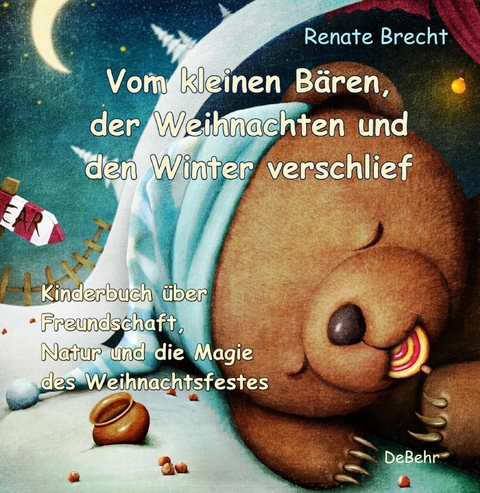 Vom kleinen Bären, der Weihnachten und den Winter verschlief - Ein Kinderbuch über Freundschaft, Natur und die Magie des Weihnachtsfestes -  Renate Brecht