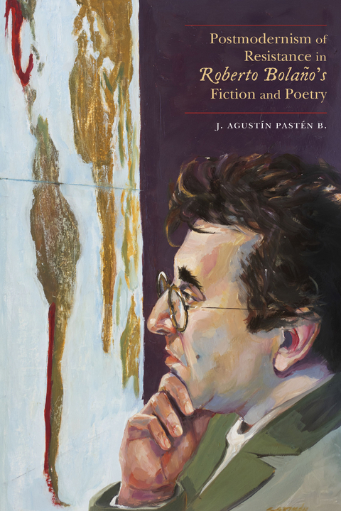 Postmodernism of Resistance in Roberto Bolaño’s Fiction and Poetry - J. Agustín Pastén B.