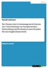 Der Einsatz eines Lernmanagement-Systems zur Unterstützung von Lernprozessen - Entwicklung und Evaluation eines Projekts für den Englischunterricht - Harald Lohmann