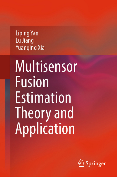 Multisensor Fusion Estimation Theory and Application -  Lu Jiang,  Yuanqing Xia,  Liping Yan