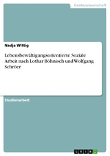 Lebensbewältigungsorientierte Soziale Arbeit nach Lothar Böhnisch und Wolfgang Schröer - Nadja Wittig