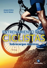 Entrenamiento para ciclistas. Sobrecargas máximas - Jacques DeVore, Roy M. Wallack