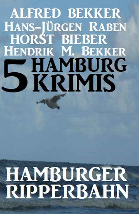 5 Hamburg Krimis: Hamburger Ripperbahn -  Alfred Bekker,  Hans-Jürgen Raben,  Horst Bieber,  Hendrik M. Bekker