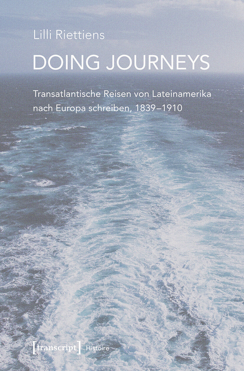 Doing Journeys - Transatlantische Reisen von Lateinamerika nach Europa schreiben, 1839-1910 - Lilli Riettiens