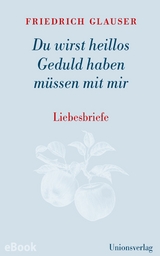 Du wirst heillos Geduld haben müssen mit mir -  Friedrich Glauser